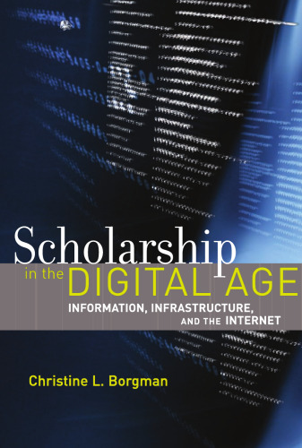 Scholarship in the Digital Age: Information, Infrastructure, and the Internet