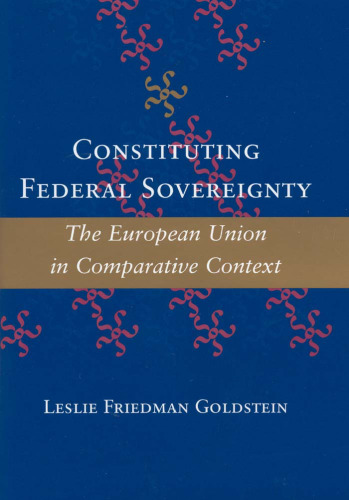 Constituting Federal Sovereignty: The European Union in Comparative Context (The Johns Hopkins Series in Constitutional Thought)