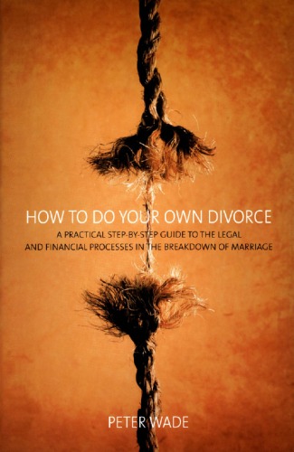 How to Do Your Own Divorce: A practical step-by-step guide to the legal and financial processes in the breakdown in a marriage
