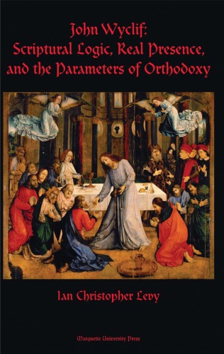 John Wyclif: Scriptural Logic, Real Presence, and the Parameters of Orthodoxy (Marquette Studies in Theology, #36.)