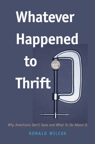 Whatever Happened to Thrift?: Why Americans Don't Save and What to Do about It