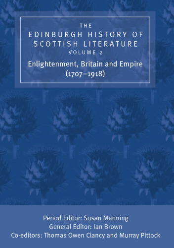 The Edinburgh History of Scottish Literature, Volume Two: Enlightenment, Britain and Empire (1707-1918)