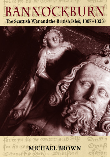 Bannockburn: The Scottish Wars and the British Isles (1307-1323)