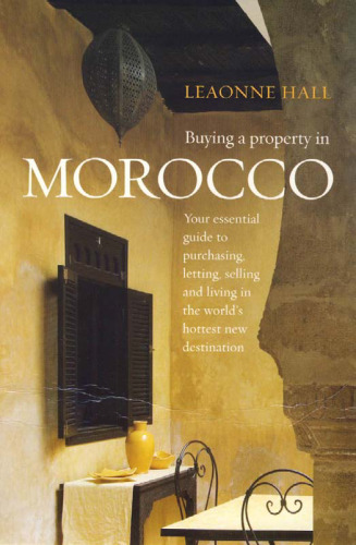 Buying a Property in Morocco - Your essential guide to purchasing, letting, selling and living in the world's hottest new destination.