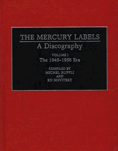 The Mercury Labels: A Discography Volume I The 1945-1956 Era (Discographies)