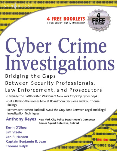 Cyber Crime Investigations: Bridging the Gaps Between Security Professionals, Law Enforcement, and Prosecutors