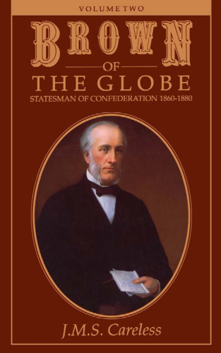 Brown of The Globe, Statesman of Confederation 1860-1880 Volume 2
