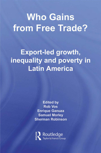 Who Gains From Free Trade:  Export-Led Growth, Inequality and Poverty in Latin America (Routledge Studies in Development Economics)
