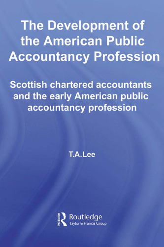 The Development of the AMerican Public Accounting Profession: Scottish Chartered Accountants and the Early American Public Accountancy Profession (Routledge New Works in Accounting History)