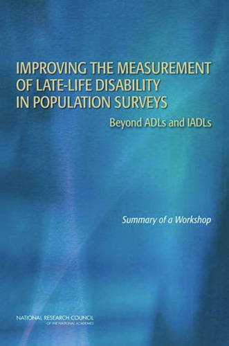 Improving the Measurement of Late-Life Disability in Population Surveys: Beyond ADLs and IADLs: Summary of a Workshop
