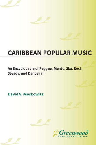 Caribbean Popular Music: An Encyclopedia of Reggae, Mento, Ska, Rock Steady, and Dancehall