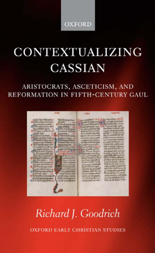 Contextualizing Cassian: Aristocrats, Asceticism, and Reformation in Fifth-Century Gaul (Oxford Early Christian Studies)