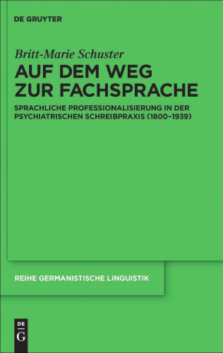 Auf dem Weg zur Fachsprache: Sprachliche Professionalisierung in der psychiatrischen Schreibpraxis (1800-1939)