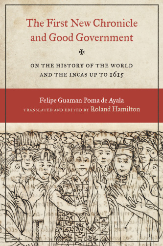 The First New Chronicle and Good Government: On the History of the World and the Incas up to 1615 (Joe R. and Teresa Lozana Long Series in Latin American and Latino Art and Culture)
