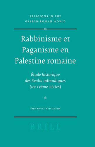 Rabbinisme et Paganisme en Palestine romaine :  Étude historique des Realia talmudiques (Ier-IVe siècles) (Religions in the Graeco-Roman World, 157)
