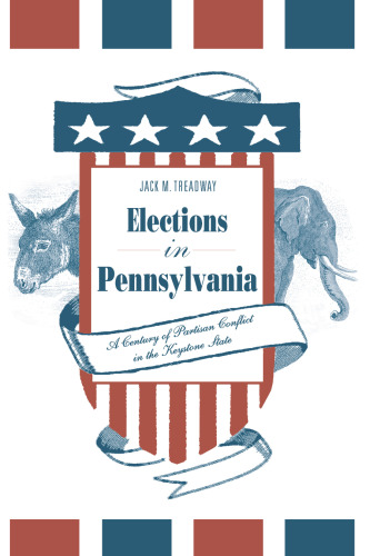 Elections in Pennsylvania: A Century of Partisan Conflict in the Keystone State