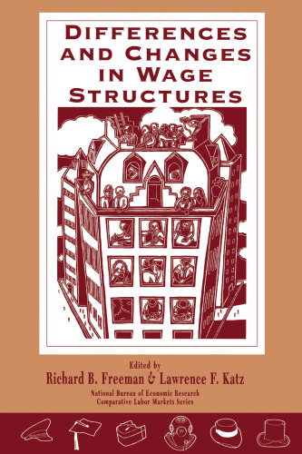 Differences and Changes in Wage Structures (National Bureau of Economic Research--Comparative Labor Markets Series)