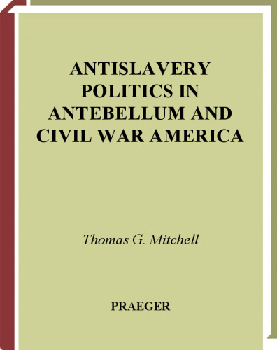 Antislavery Politics in Antebellum and Civil War America