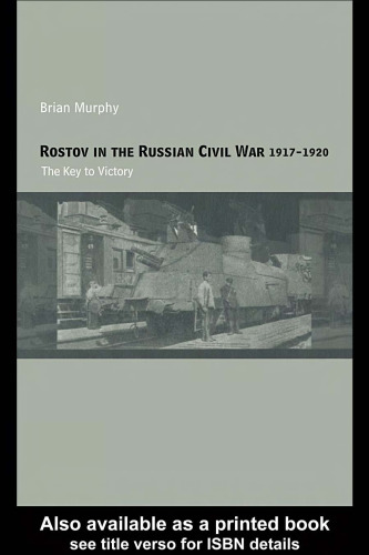 Rostov in the Russian Civil War, 1917-1920: The Key to Victory (Cass Military Studies)