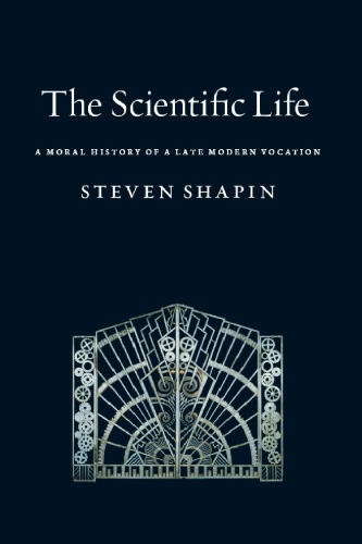 The Scientific Life: A Moral History of a Late Modern Vocation