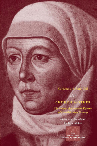 Church Mother: The Writings of a Protestant Reformer in Sixteenth-Century Germany (The Other Voice in Early Modern Europe)