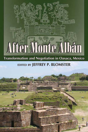After Monte Alban: Transformation and Negotiation in Oaxaca, Mexico (Mesoamerican Worlds: from the Olmecs to the Danzantes)