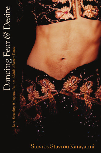 Dancing Fear and Desire: Race, Sexuality, and Imperial Politics in Middle Eastern Dance (Cultural Studies)