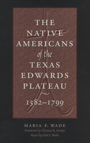 The Native Americans of the Texas Edwards Plateau, 1582-1799 (Texas Archaeology and Ethnohistory Series)