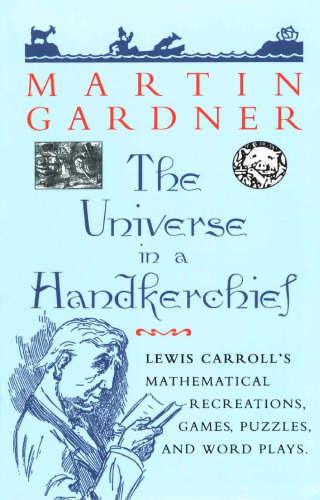 The universe in a handkerchief: Lewis Carroll's mathematical recreations, games, puzzles, and word plays