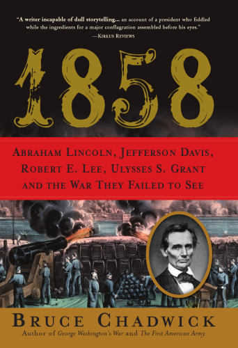 1858: Abraham Lincoln, Jefferson Davis, Robert E. Lee, Ulysses S. Grant and the War They Failed to See