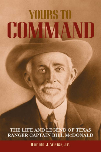 Yours to Command: The Life and Legend of Texas Ranger Captain Bill McDonald (Frances B. Vick Series)