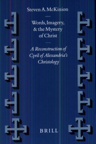 Words, Imagery, and the Mystery of Christ: A Reconstruction of Cyril of Alexandria's Christology (Supplements to Vigiliae Christianae, V. 55)