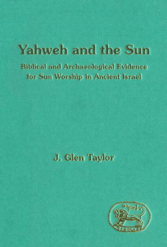 Yahweh and the Sun: Biblical and Archaeological Evidence for Sun Worship in Ancient Israel (Journal for the Study of the Old Testament. Supplement)