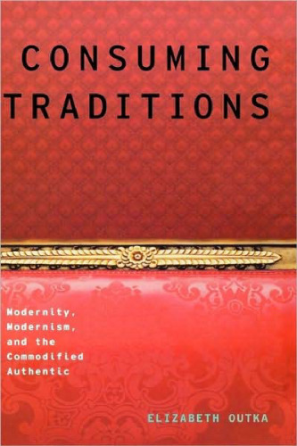 Consuming Traditions:  Modernity, Modernism, and the Commodified Authentic