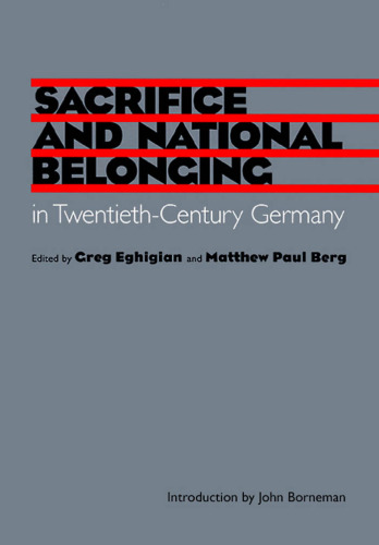 Sacrifice and National Belonging in Twentieth-Century Germany (Walter Prescott Webb Memorial Lectures)