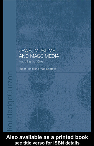 Jews, Muslims and Mass Media: Mediating the 'Other' (Routledgecurzon Jewish Studies Series)