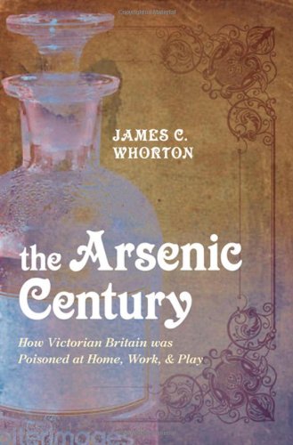 The Arsenic Century: How Victorian Britain was Poisoned at Home, Work, and Play