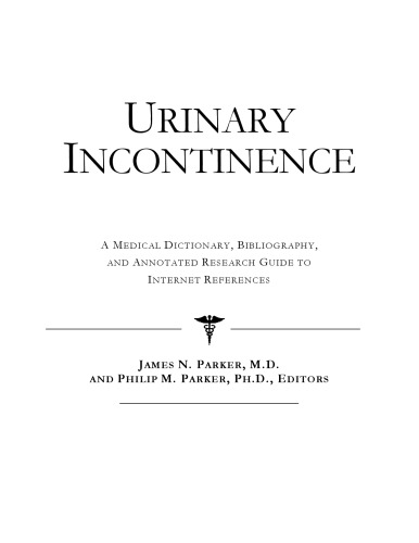 Urinary Incontinence - A Medical Dictionary, Bibliography, and Annotated Research Guide to Internet References