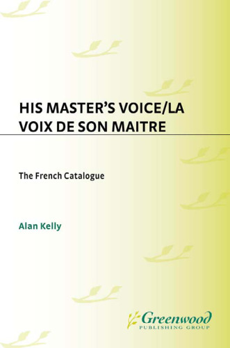 His Master's Voice La Voix de Son Maitre: The French Catalogue; A Complete Numerical Catalogue of French Gramophone Recordings made from 1898 to 1929 in ... The Gramophone Company Ltd. (Discographies)