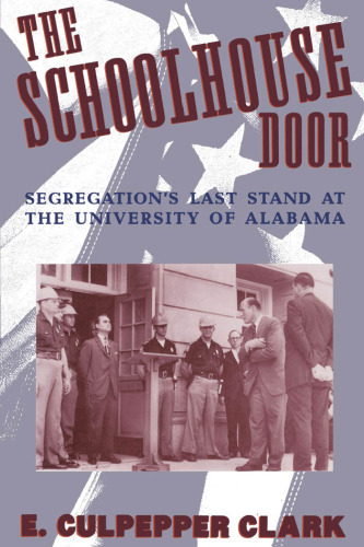 The Schoolhouse Door: Segregation’s Last Stand at the University of Alabama