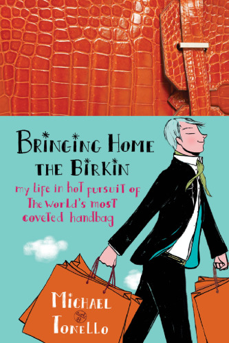 Bringing Home the Birkin: My Life in Hot Pursuit of the World's Most Coveted Handbag