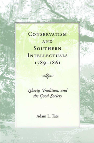 Conservatism & Southern Intellectuals, 1789-1861: Liberty, Tradition, and the Good Society