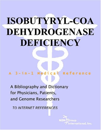 Isobutyryl-CoA Dehydrogenase Deficiency - A Bibliography and Dictionary for Physicians, Patients, and Genome Researchers