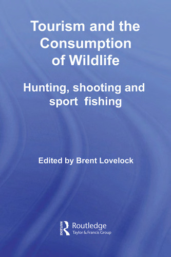 Tourism and the Consumption of Wildlife: Hunting, Shooting and Sport Fishing (Contemporary Geographies of Leisure, Tourism and Mobility)