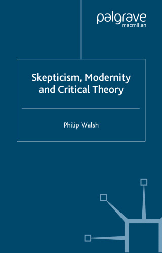 Skepticism, Modernity and Critical Theory: Critical Theory in Philosophical Context (Renewing Philosophy)