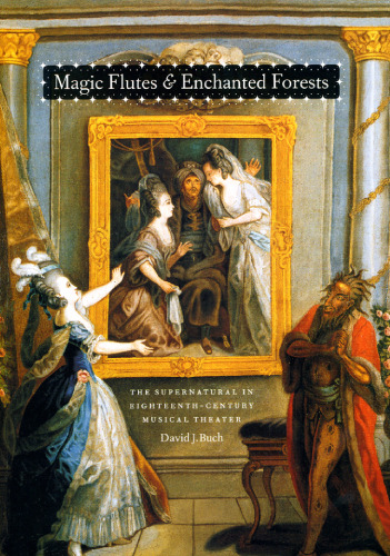 Magic Flutes and Enchanted Forests: The Supernatural in Eighteenth-Century Musical Theater