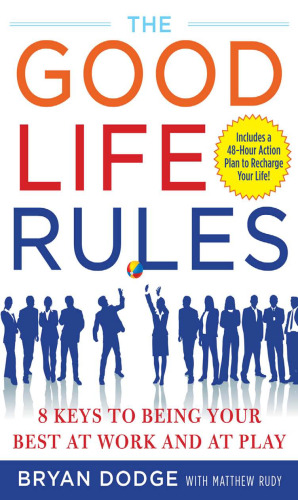 The Good Life Rules: 8 Keys to Being Your Best as Work and at Play
