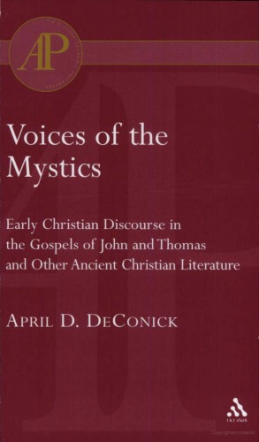 Voices of the Mystics: Early Christian Discourse in the Gospels of John and Thomas and Other Ancient Christian Literature (Journal for the Study of the New Testament. Supplement Series 157)