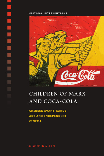 Children of Marx and Coca-Cola: Chinese Avant-Garde Art and Independent Cinema (Critical Interventions)