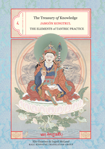 Treasury of Knowledge: Book 8, Part 3: The Elements of Tantric Practice: A General Exposition of the Process of Meditation in the Indestructible Way of Secret Mantra